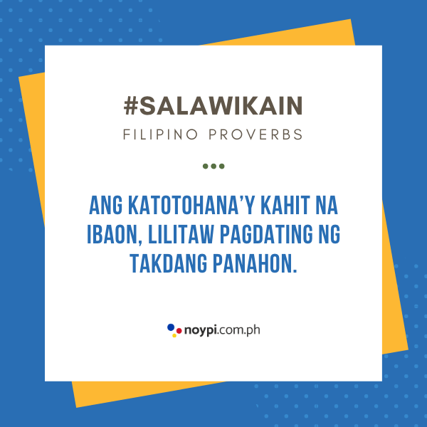 Picture of "Ang katotohana’y kahit na ibaon, lilitaw pagdating ng takdang panahon."