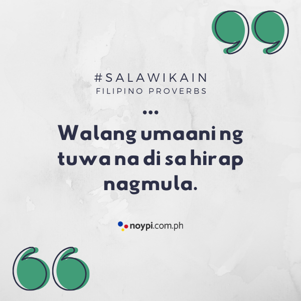 Picture of "Walang umaani ng tuwa na di sa hirap nagmula."