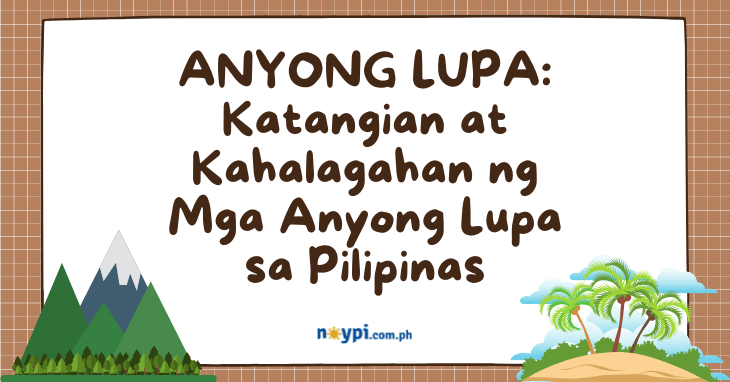 ANYONG LUPA: Katangian at Kahalagahan ng Mga Anyong Lupa sa Pilipinas