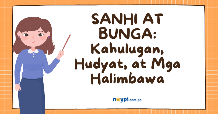 SANHI AT BUNGA: Kahulugan, Hudyat, at Mga Halimbawa