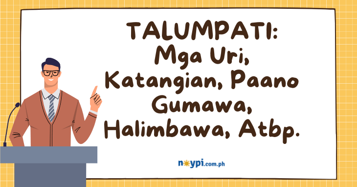 TALUMPATI: Mga Uri, Katangian, Paano Gumawa, Halimbawa, Atbp.